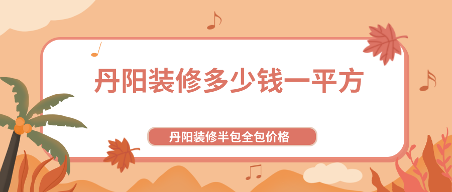 丹陽裝修多少錢一平方_丹陽裝修半包全包價格